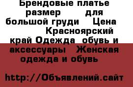 Брендовые платье размер 48-56 для большой груди. › Цена ­ 10 000 - Красноярский край Одежда, обувь и аксессуары » Женская одежда и обувь   